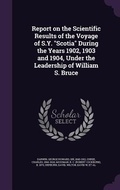 Cover: Report on the Scientific Results of the Voyage of S.Y. "Scotia" During the Years 1902, 1903 and 1904, Under the Leadership of William S. Bruce - Palala Press