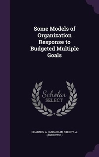 Enlarge image Cover: Some Models of Organization Response to Budgeted Multiple Goals - Palala Press