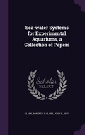 Cover: Sea-water Systems for Experimental Aquariums, a Collection of Papers - Palala Press