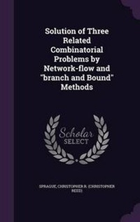 Enlarge image Cover: Solution of Three Related Combinatorial Problems by Network-flow and branch and Bound Methods - Palala Press
