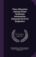 Cover: Time Allocation Among Three Technical Information Channels by R & D Engineers - Palala Press