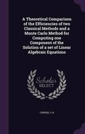 Cover: A Theoretical Comparison of the Efficiencies of two Classical Methods and a Monte Carlo Method for Computing one Component of the Solution of a set of Linear Algebraic Equations - Palala Press