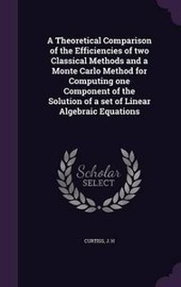 Enlarge image Cover: A Theoretical Comparison of the Efficiencies of two Classical Methods and a Monte Carlo Method for Computing one Component of the Solution of a set of Linear Algebraic Equations - Palala Press