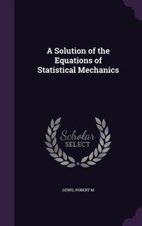 Enlarge image Cover: A Solution of the Equations of Statistical Mechanics - Palala Press