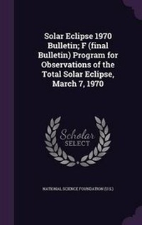 Enlarge image Cover: Solar Eclipse 1970 Bulletin; F (final Bulletin) Program for Observations of the Total Solar Eclipse, March 7, 1970 - Palala Press