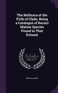 Cover: The Mollusca of the Firth of Clyde, Being a Catalogue of Recent Marine Species Found in That Estuary - Palala Press