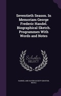 Cover: Seventieth Season. In Memoriam George Frederic Handel. Biographical Sketch. Programmes With Words and Notes - Palala Press