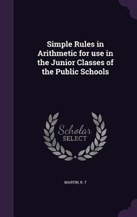 Enlarge image Cover: Simple Rules in Arithmetic for use in the Junior Classes of the Public Schools - Palala Press