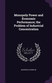 Enlarge image Cover: Monopoly Power and Economic Performance; the Problem of Industrial Concentration - Palala Press