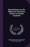 Cover: Special Report on the Market for American Horses in Foreign Countries - Palala Press
