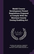 Cover: Model County Development Permit Regulations Prepared to Comply with the Montana County Zoning Enabling ACT - Palala Press