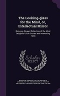 Cover: The Looking-glass for the Mind, or, Intellectual Mirror - Palala Press