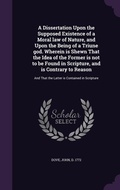 Cover: A Dissertation Upon the Supposed Existence of a Moral law of Nature, and Upon the Being of a Triune god. Wherein is Shewn That the Idea of the Former is not to be Found in Scripture, and is Contrary to Reason - Palala Press