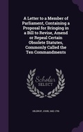 Cover: A Letter to a Member of Parliament, Containing a Proposal for Bringing in a Bill to Revise, Amend or Repeal Certain Obsolete Statutes, Commonly Called the Ten Commandments - Palala Press