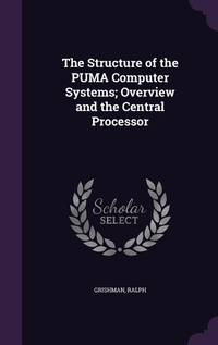 Enlarge image Cover: The Structure of the PUMA Computer Systems; Overview and the Central Processor - Palala Press