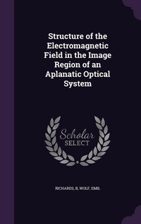 Enlarge image Cover: Structure of the Electromagnetic Field in the Image Region of an Aplanatic Optical System - Palala Press