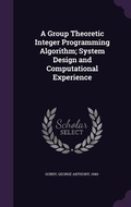 Cover: A Group Theoretic Integer Programming Algorithm; System Design and Computational Experience - Palala Press