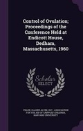 Cover: Control of Ovulation; Proceedings of the Conference Held at Endicott House, Dedham, Massachusetts, 1960 - Palala Press