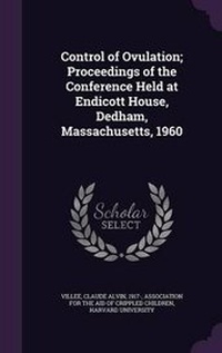 Enlarge image Cover: Control of Ovulation; Proceedings of the Conference Held at Endicott House, Dedham, Massachusetts, 1960 - Palala Press