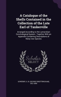 Enlarge image Cover: A Catalogue of the Shells Contained in the Collection of the Late Earl of Tankerville - Palala Press