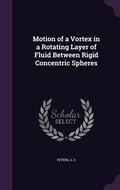 Cover: Motion of a Vortex in a Rotating Layer of Fluid Between Rigid Concentric Spheres - Palala Press