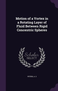 Enlarge image Cover: Motion of a Vortex in a Rotating Layer of Fluid Between Rigid Concentric Spheres - Palala Press