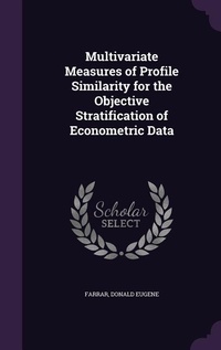 Enlarge image Cover: Multivariate Measures of Profile Similarity for the Objective Stratification of Econometric Data - Palala Press