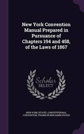 Cover: New York Convention Manual Prepared in Pursuance of Chapters 194 and 458, of the Laws of 1867 - Palala Press