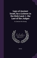 Cover: Lays of Ancient Israel, by a Loiterer in the Holy Land. 1. the Last of the Judges - Palala Press