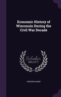 Cover: Economic History of Wisconsin During the Civil War Decade - Palala Press