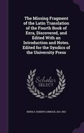 Cover: The Missing Fragment of the Latin Translation of the Fourth Book of Ezra, Discovered, and Edited With an Introduction and Notes. Edited for the Syndics of the University Press - Palala Press