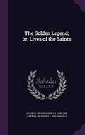 Cover: The Golden Legend; or, Lives of the Saints - Palala Press