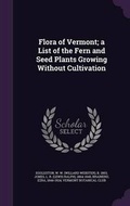 Cover: Flora of Vermont; A List of the Fern and Seed Plants Growing Without Cultivation - Palala Press