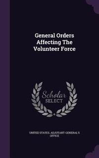 Enlarge image Cover: General Orders Affecting The Volunteer Force - Palala Press