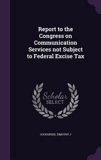 Enlarge image Cover: Report to the Congress on Communication Services not Subject to Federal Excise Tax - Palala Press