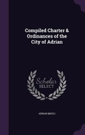 Cover: Compiled Charter & Ordinances of the City of Adrian - Palala Press