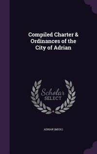 Enlarge image Cover: Compiled Charter & Ordinances of the City of Adrian - Palala Press