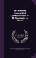 Cover: The Hitherto Unidentified Contributions of W. M. Thackeray to "Punch" - Palala Press