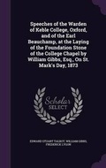 Cover: Speeches of the Warden of Keble College, Oxford, and of the Earl Beauchamp, at the Laying of the Foundation Stone of the College Chapel by William Gibbs, Esq., On St. Mark's Day, 1873 - Palala Press