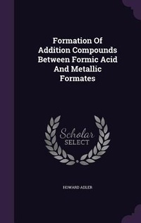 Enlarge image Cover: Formation Of Addition Compounds Between Formic Acid And Metallic Formates - Palala Press