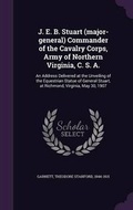 Cover: J. E. B. Stuart (Major-General) Commander of the Cavalry Corps, Army of Northern Virginia, C. S. A. - Palala Press
