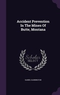 Cover: Accident Prevention In The Mines Of Butte, Montana - Palala Press