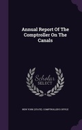 Cover: Annual Report Of The Comptroller On The Canals - Palala Press