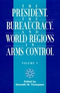 Cover: The President, The Bureaucracy, and World Regions in Arms Control, Vol. V - University Press of America
