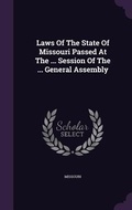 Cover: Laws Of The State Of Missouri Passed At The ... Session Of The ... General Assembly - Palala Press