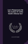Cover: Lea's Playground, By The Author Of 'willie Smith's Money-box' - Palala Press