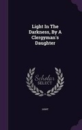 Cover: Light in the Darkness, by a Clergyman's Daughter - Palala Press