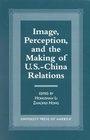 Cover: Image, Perception, and the Making of U.S.-China Relations - University Press of America