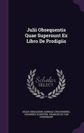 Cover: Julii Obsequentis Quae Supersunt Ex Libro De Prodigiis - Palala Press