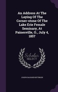 Cover: An Address At The Laying Of The Corner-stone Of The Lake Erie Female Seminary, At Painesville, O., July 4, 1857 - Palala Press